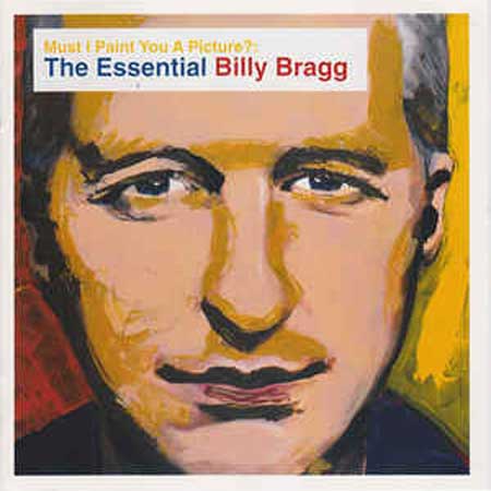 Must I Paint You A Picture? The Essential Billy Bragg