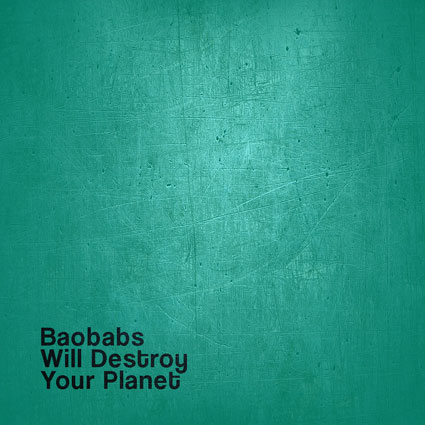 baobabs_will_destroy_your_planet