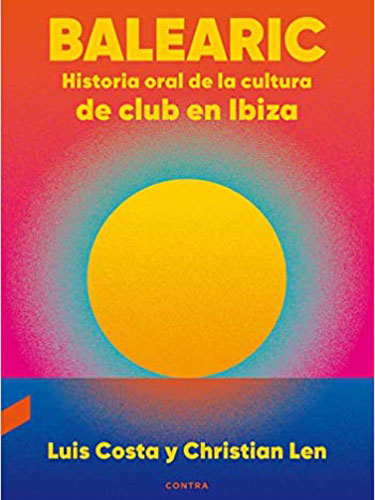 Balearic. Historia oral de la cultura de club en Ibiza