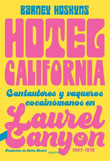 Hotel California. Cantautores y vaqueros cocainómanos en Laurel Canyon 1967 – 1976