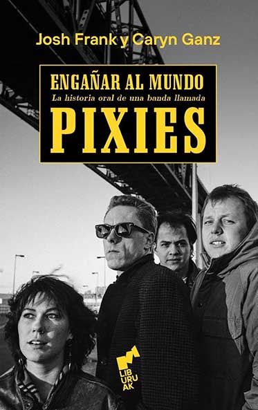 Engañar al mundo. La historia oral de una banda llamada Pixies