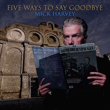 Mick Harvey, crítica de Five Ways To Say Goodbye (2024)